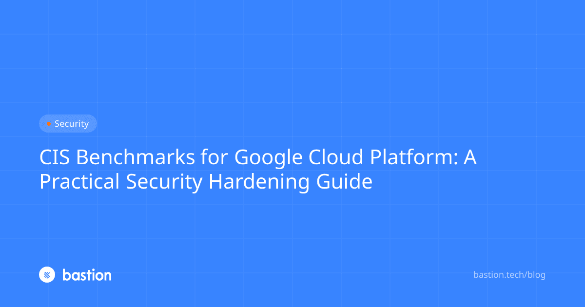 CIS Benchmarks for GCP: Google Cloud Security Hardening Guide | Bastion