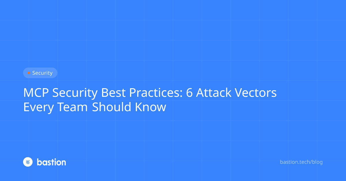 MCP Security Best Practices: 6 Attack Vectors and Mitigations | Bastion