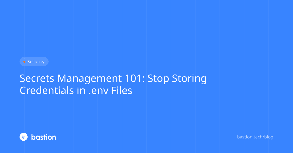 Secrets Management 101: Stop Storing Credentials in .env Files | Bastion